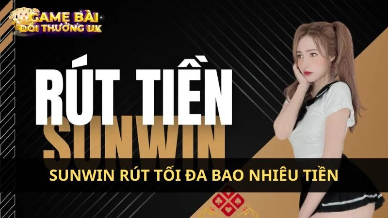Sunwin rút tối đa bao nhiêu tiền
